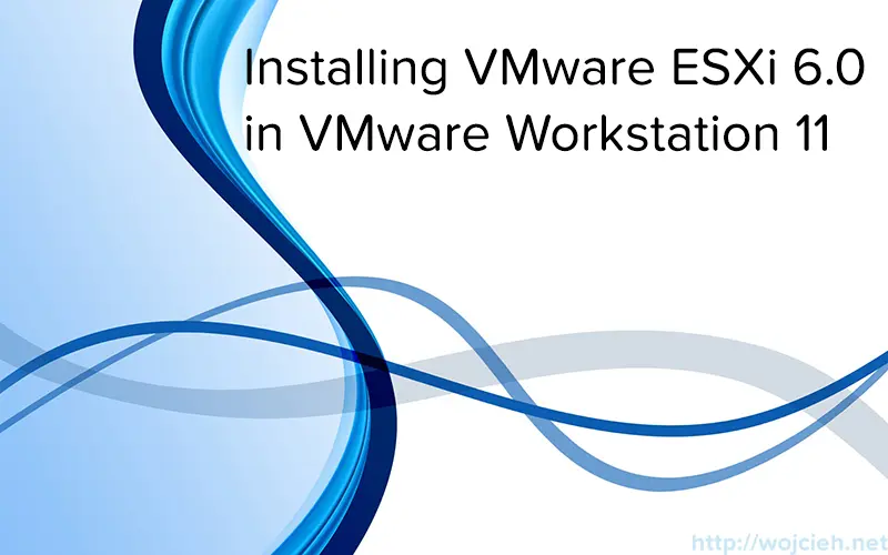 Installing VMware ESXi 6.0 in VMware Workstation 11