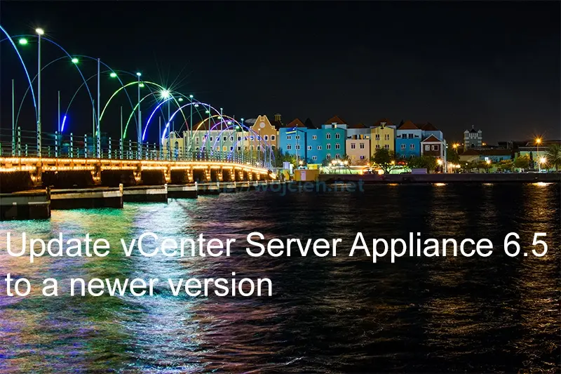 Update vCenter Server Appliance 6.5 to a newer version